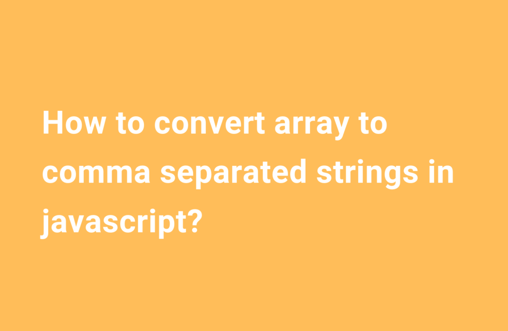 Array to comma separated strings in JavaScript