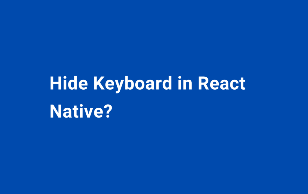 Hide Keyboard in React Native