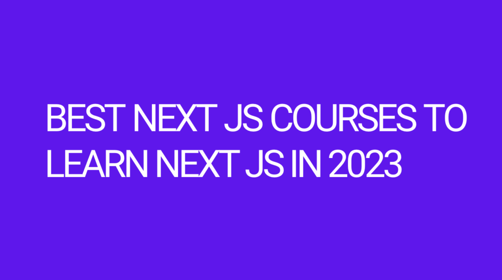 Best Next JS courses to learn Next JS in 2023
