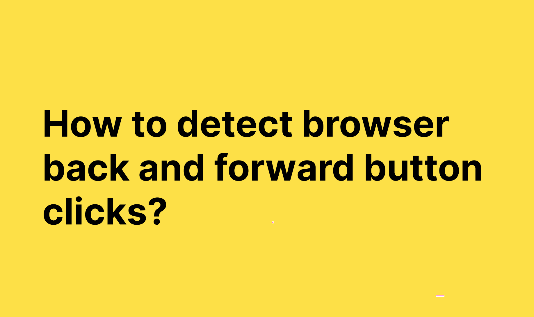 How to Detect Browser Back Button event in JavaScript